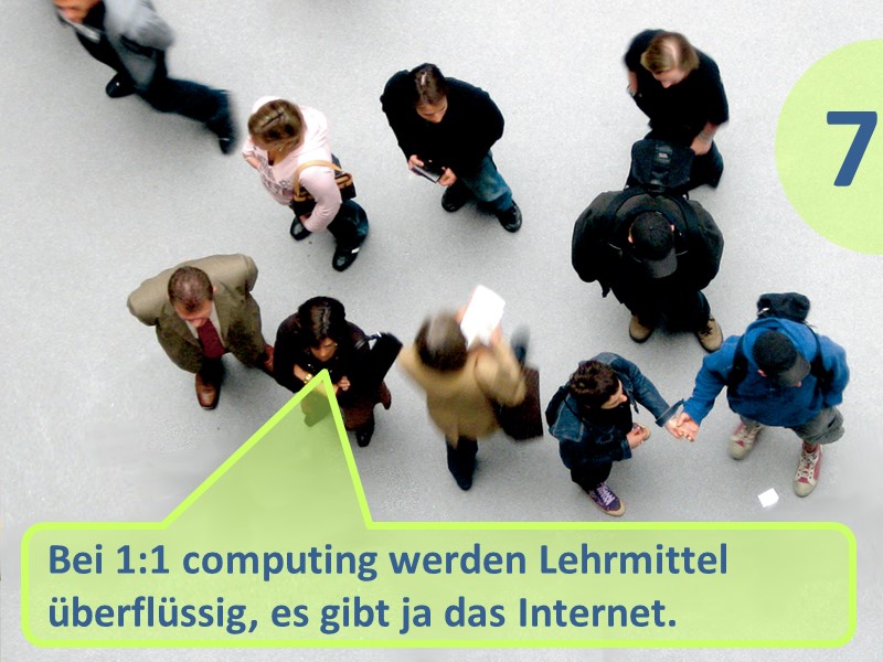 Mythos 7: Bei 1:1 computing werden Lehrmittel 
überflüssig, es gibt ja das Internet.