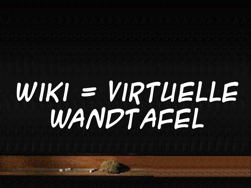 Wiki = Virtuelle Wandtafel