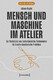 Mensch und Maschine im Atelier
