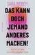 Das kann doch jemand anderes machen