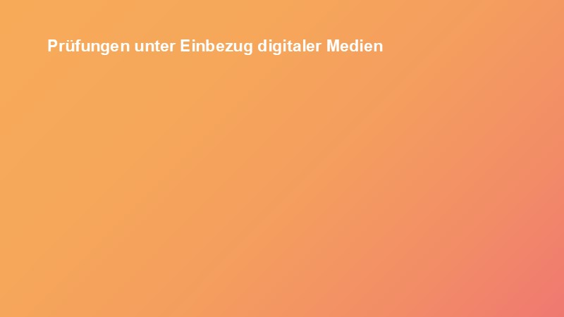 Prüfungen unter Einbezug digitaler Medien