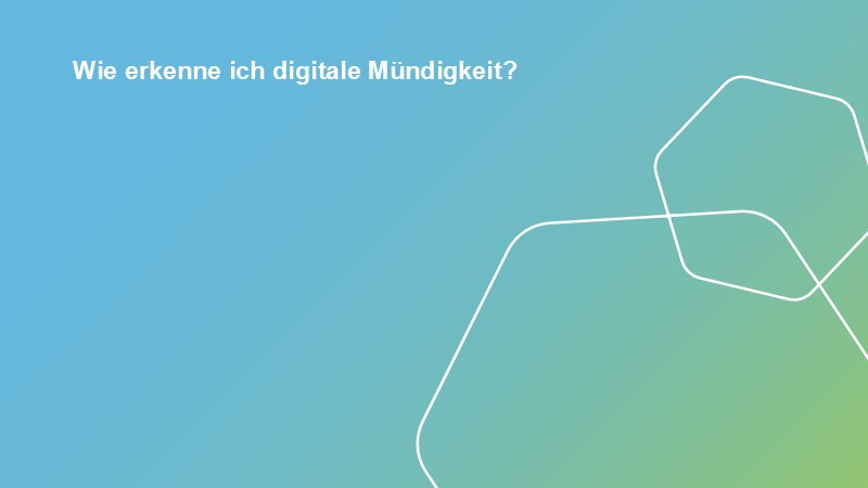 Wie erkenne ich digitale Mündigkeit?