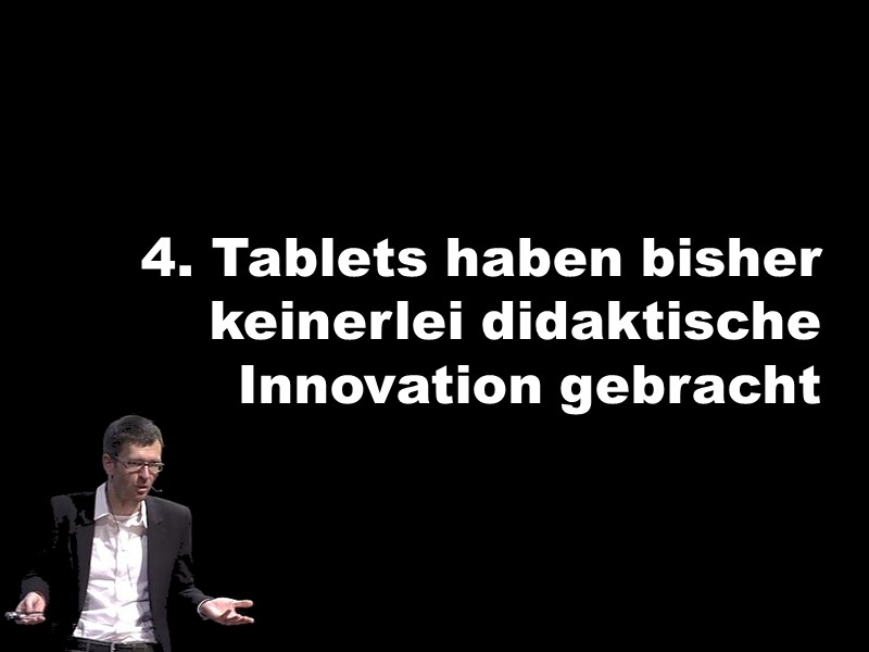 4. Tablets haben bisher keinerlei didaktische Innovation gebracht